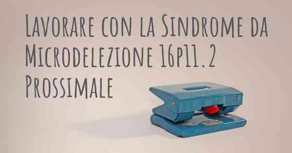 Lavorare con la Sindrome da Microdelezione 16p11.2 Prossimale