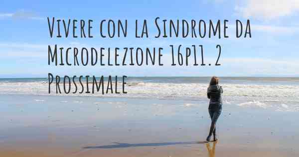 Vivere con la Sindrome da Microdelezione 16p11.2 Prossimale