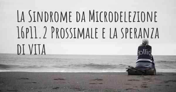 La Sindrome da Microdelezione 16p11.2 Prossimale e la speranza di vita