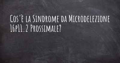Cos'è la Sindrome da Microdelezione 16p11.2 Prossimale?