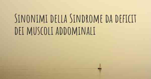 Sinonimi della Sindrome da deficit dei muscoli addominali