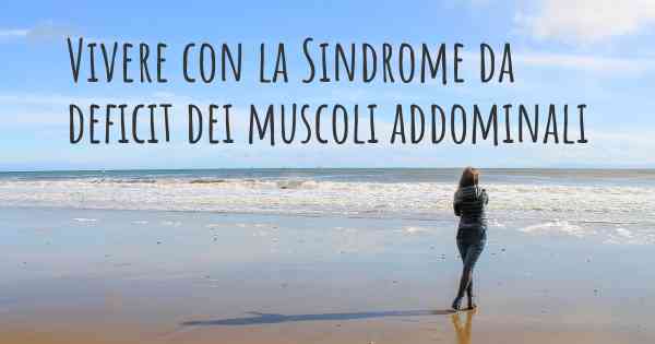 Vivere con la Sindrome da deficit dei muscoli addominali