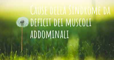 Cause della Sindrome da deficit dei muscoli addominali