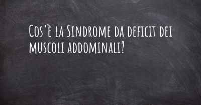 Cos'è la Sindrome da deficit dei muscoli addominali?