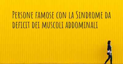 Persone famose con la Sindrome da deficit dei muscoli addominali