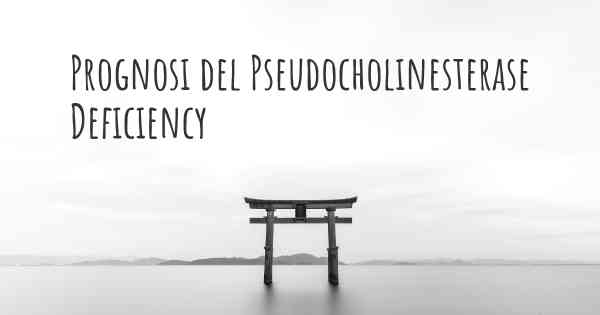 Prognosi del Pseudocholinesterase Deficiency