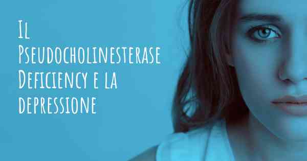 Il Pseudocholinesterase Deficiency e la depressione