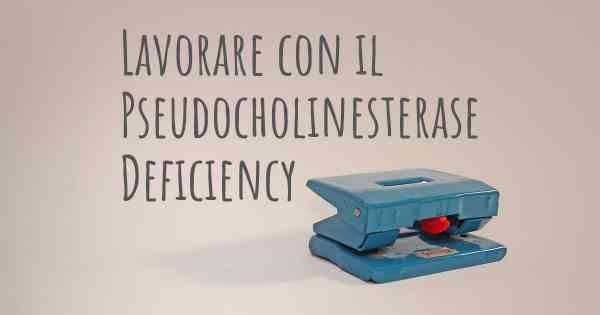 Lavorare con il Pseudocholinesterase Deficiency