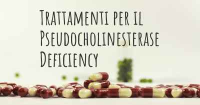 Trattamenti per il Pseudocholinesterase Deficiency