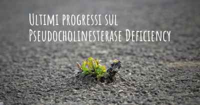 Ultimi progressi sul Pseudocholinesterase Deficiency