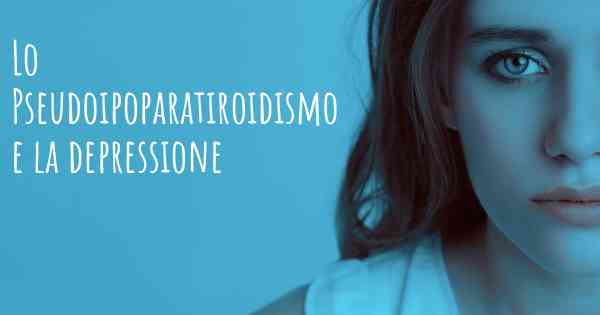 Lo Pseudoipoparatiroidismo e la depressione