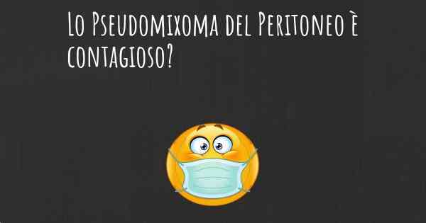 Lo Pseudomixoma del Peritoneo è contagioso?