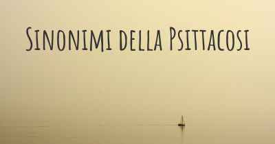 Sinonimi della Psittacosi