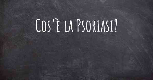 Cos'è la Psoriasi?