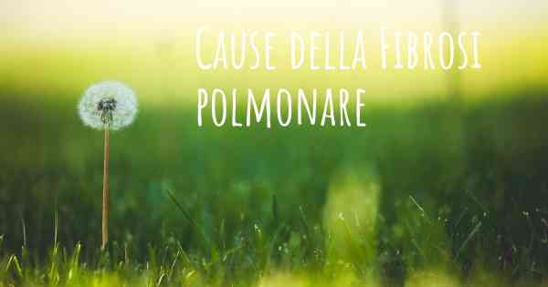 Cause della Fibrosi polmonare