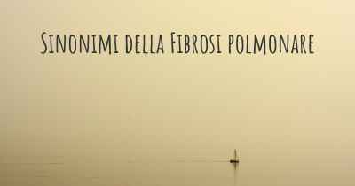 Sinonimi della Fibrosi polmonare