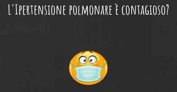 L'Ipertensione polmonare è contagioso?