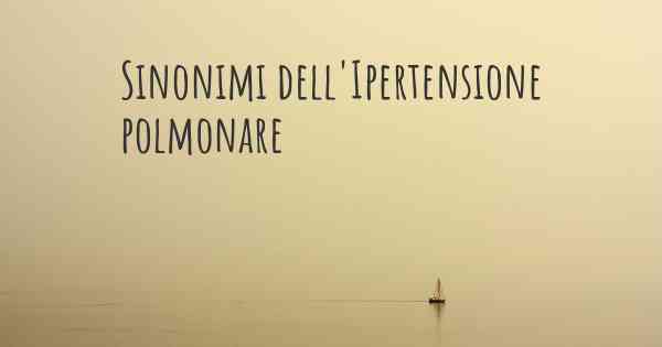 Sinonimi dell'Ipertensione polmonare