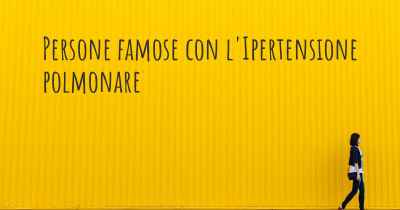 Persone famose con l'Ipertensione polmonare