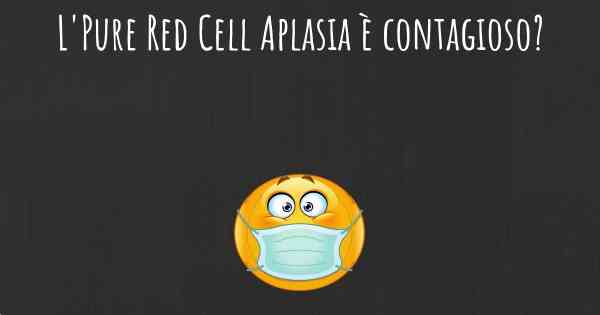 L'Pure Red Cell Aplasia è contagioso?