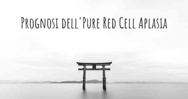 Prognosi dell'Pure Red Cell Aplasia