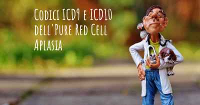 Codici ICD9 e ICD10 dell'Pure Red Cell Aplasia