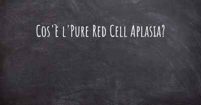 Cos'è l'Pure Red Cell Aplasia?