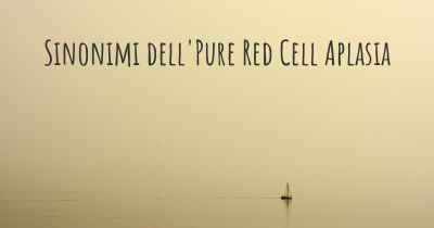 Sinonimi dell'Pure Red Cell Aplasia