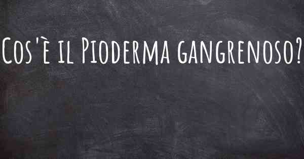 Cos'è il Pioderma gangrenoso?