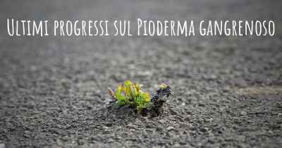 Ultimi progressi sul Pioderma gangrenoso