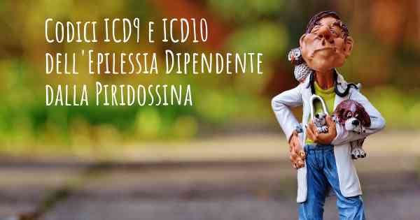 Codici ICD9 e ICD10 dell'Epilessia Dipendente dalla Piridossina