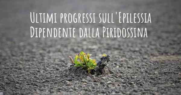 Ultimi progressi sull'Epilessia Dipendente dalla Piridossina