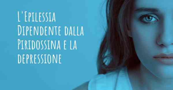 L'Epilessia Dipendente dalla Piridossina e la depressione