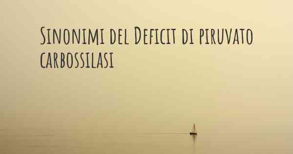 Sinonimi del Deficit di piruvato carbossilasi