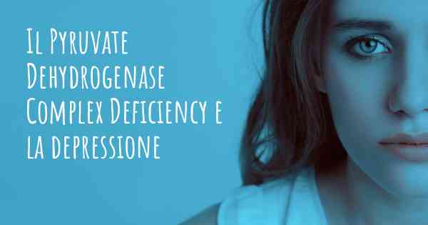 Il Pyruvate Dehydrogenase Complex Deficiency e la depressione