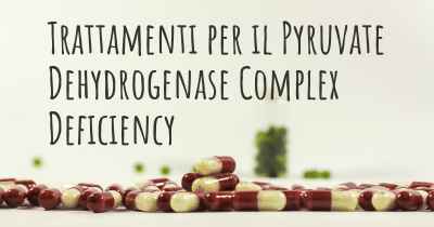 Trattamenti per il Pyruvate Dehydrogenase Complex Deficiency