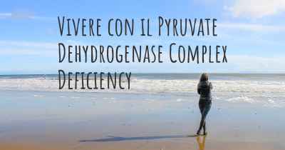 Vivere con il Pyruvate Dehydrogenase Complex Deficiency