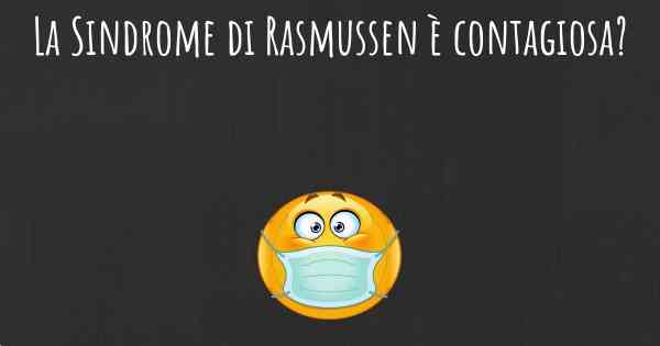 La Sindrome di Rasmussen è contagiosa?