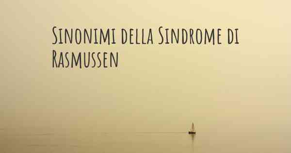 Sinonimi della Sindrome di Rasmussen