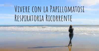 Vivere con la Papillomatosi Respiratoria Ricorrente