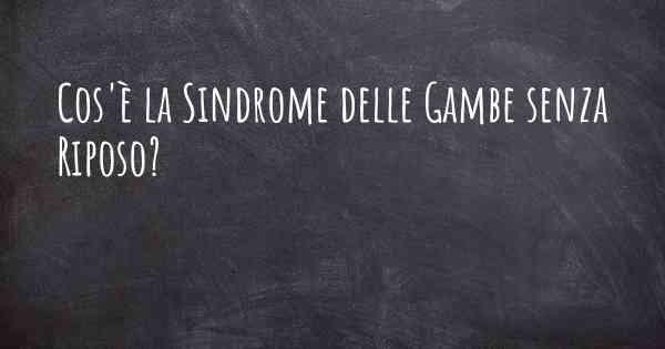 Cos'è la Sindrome delle Gambe senza Riposo?