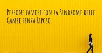 Persone famose con la Sindrome delle Gambe senza Riposo