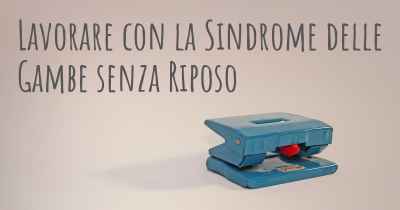 Lavorare con la Sindrome delle Gambe senza Riposo