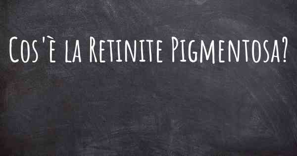 Cos'è la Retinite Pigmentosa?