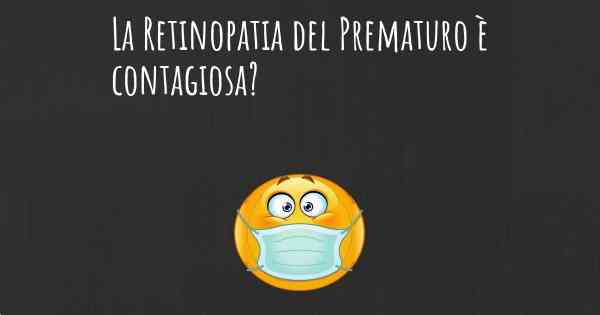 La Retinopatia del Prematuro è contagiosa?