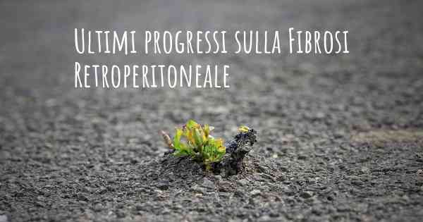 Ultimi progressi sulla Fibrosi Retroperitoneale