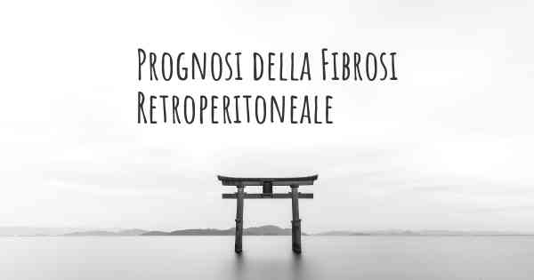 Prognosi della Fibrosi Retroperitoneale