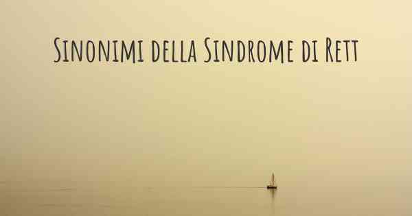 Sinonimi della Sindrome di Rett