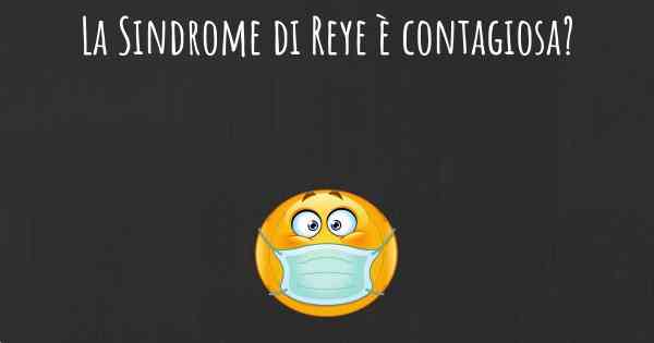 La Sindrome di Reye è contagiosa?