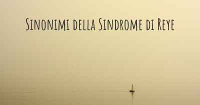 Sinonimi della Sindrome di Reye